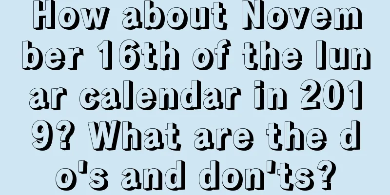 How about November 16th of the lunar calendar in 2019? What are the do's and don'ts?