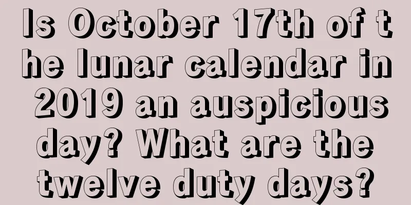 Is October 17th of the lunar calendar in 2019 an auspicious day? What are the twelve duty days?