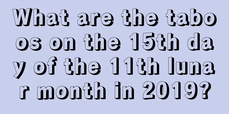 What are the taboos on the 15th day of the 11th lunar month in 2019?