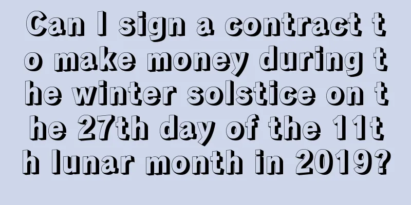 Can I sign a contract to make money during the winter solstice on the 27th day of the 11th lunar month in 2019?