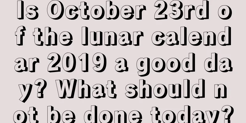 Is October 23rd of the lunar calendar 2019 a good day? What should not be done today?