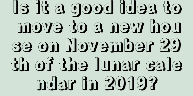 Is it a good idea to move to a new house on November 29th of the lunar calendar in 2019?