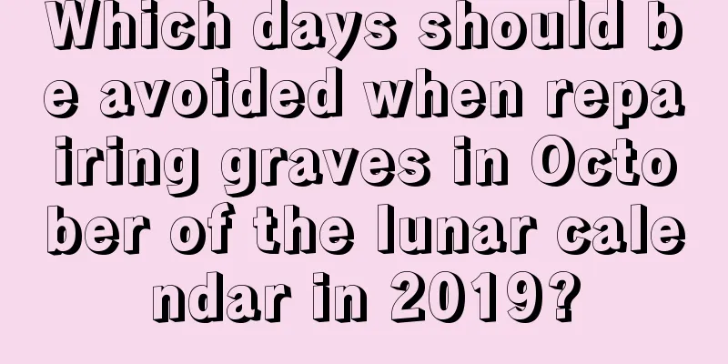 Which days should be avoided when repairing graves in October of the lunar calendar in 2019?