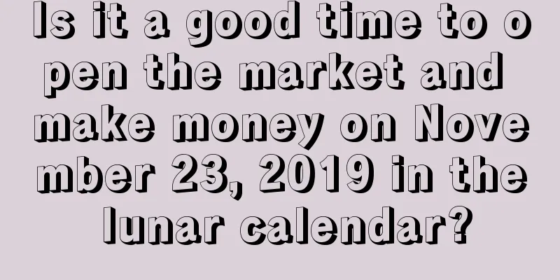 Is it a good time to open the market and make money on November 23, 2019 in the lunar calendar?