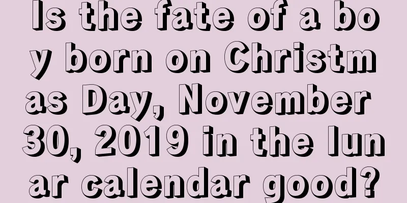 Is the fate of a boy born on Christmas Day, November 30, 2019 in the lunar calendar good?