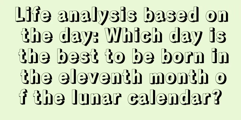 Life analysis based on the day: Which day is the best to be born in the eleventh month of the lunar calendar?