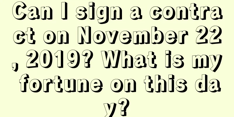 Can I sign a contract on November 22, 2019? What is my fortune on this day?