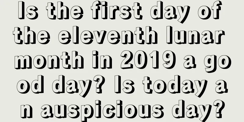 Is the first day of the eleventh lunar month in 2019 a good day? Is today an auspicious day?