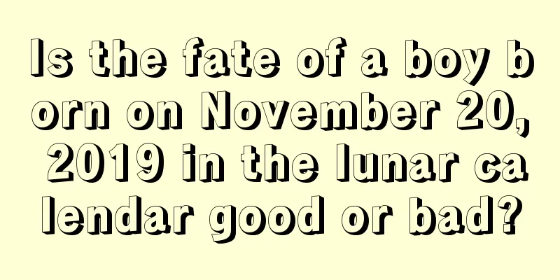Is the fate of a boy born on November 20, 2019 in the lunar calendar good or bad?
