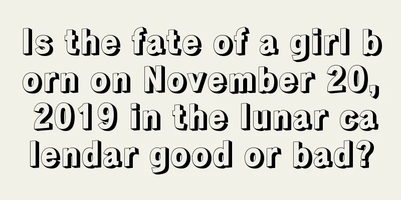 Is the fate of a girl born on November 20, 2019 in the lunar calendar good or bad?
