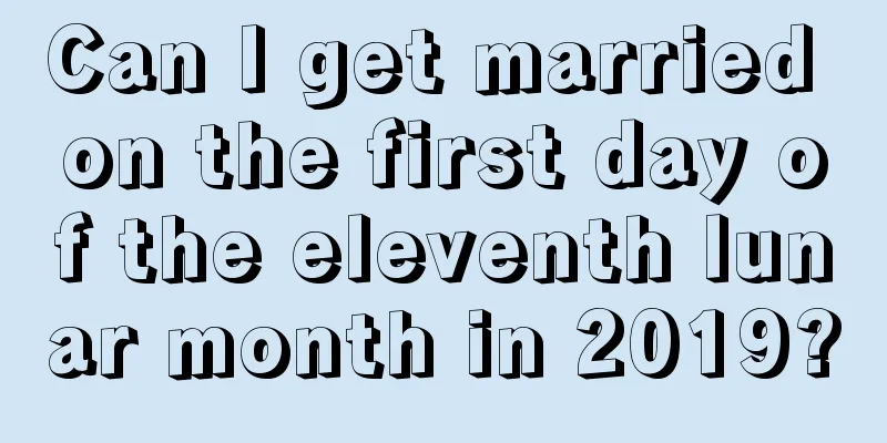 Can I get married on the first day of the eleventh lunar month in 2019?