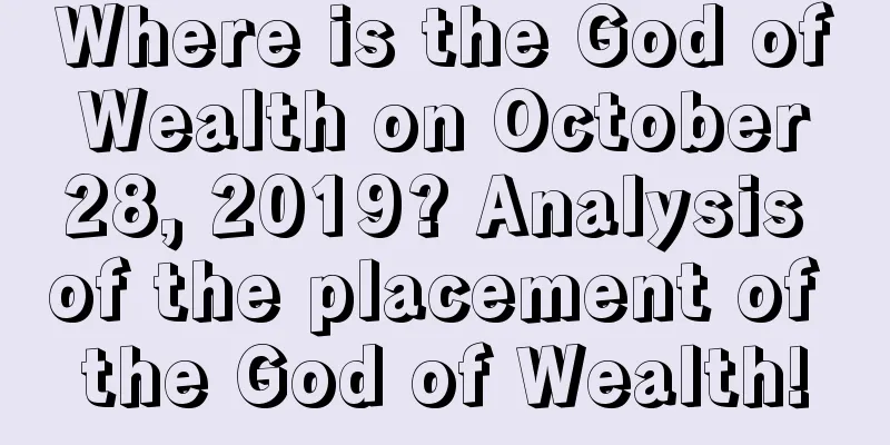 Where is the God of Wealth on October 28, 2019? Analysis of the placement of the God of Wealth!