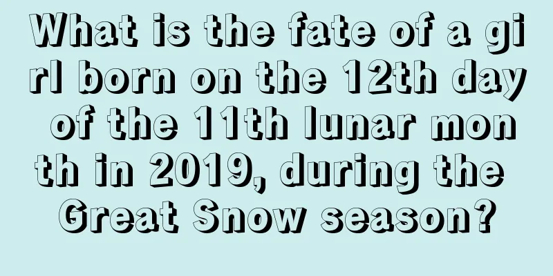 What is the fate of a girl born on the 12th day of the 11th lunar month in 2019, during the Great Snow season?