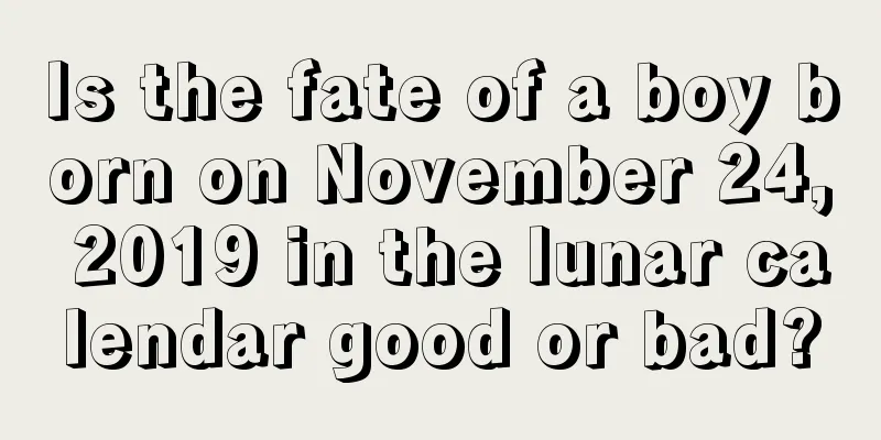 Is the fate of a boy born on November 24, 2019 in the lunar calendar good or bad?