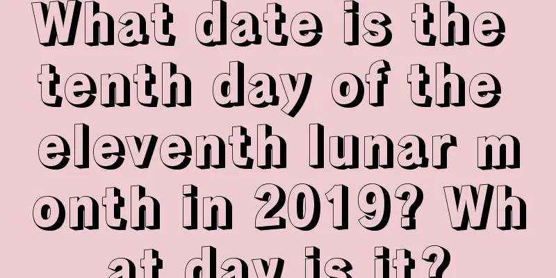 What date is the tenth day of the eleventh lunar month in 2019? What day is it?