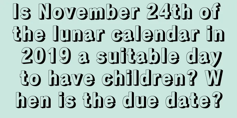 Is November 24th of the lunar calendar in 2019 a suitable day to have children? When is the due date?