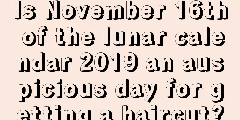 Is November 16th of the lunar calendar 2019 an auspicious day for getting a haircut?