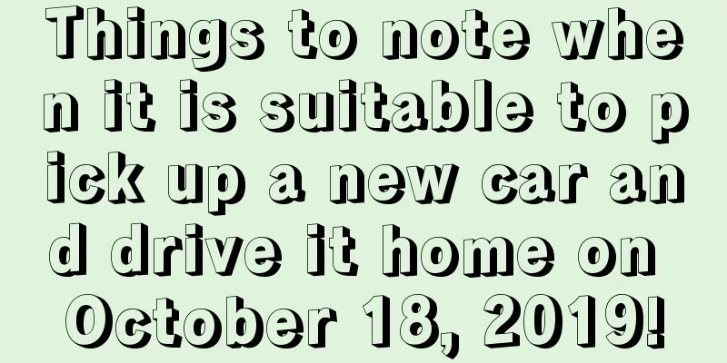 Things to note when it is suitable to pick up a new car and drive it home on October 18, 2019!