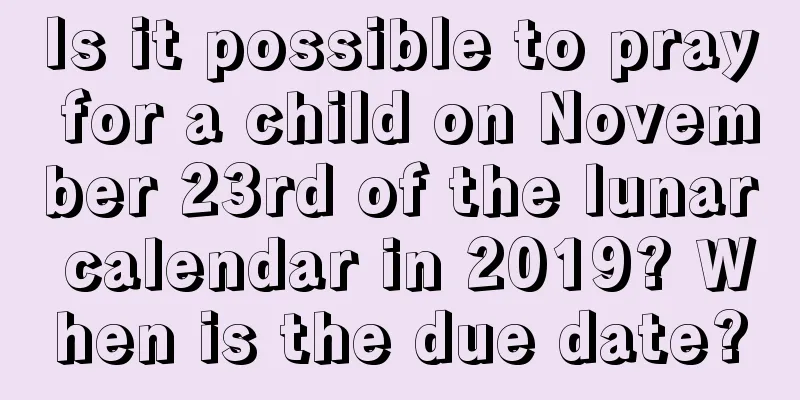 Is it possible to pray for a child on November 23rd of the lunar calendar in 2019? When is the due date?