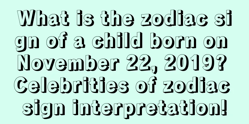 What is the zodiac sign of a child born on November 22, 2019? Celebrities of zodiac sign interpretation!