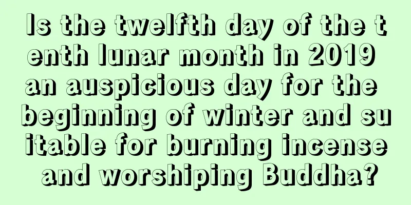 Is the twelfth day of the tenth lunar month in 2019 an auspicious day for the beginning of winter and suitable for burning incense and worshiping Buddha?