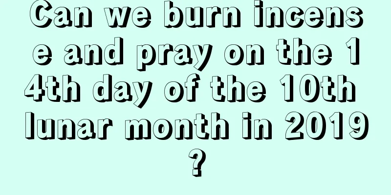 Can we burn incense and pray on the 14th day of the 10th lunar month in 2019?