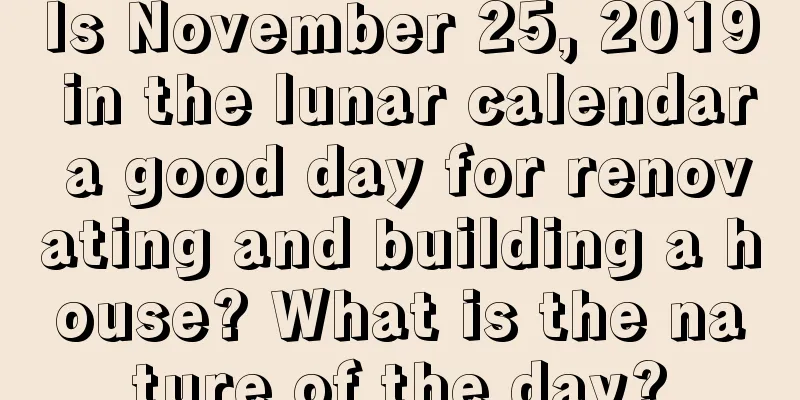 Is November 25, 2019 in the lunar calendar a good day for renovating and building a house? What is the nature of the day?