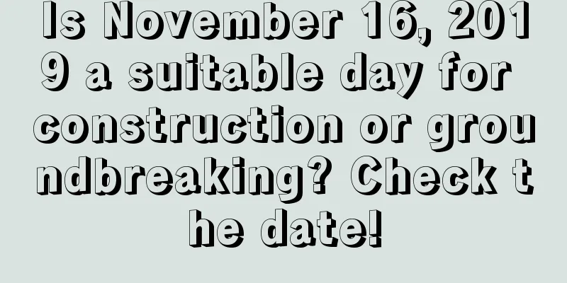 Is November 16, 2019 a suitable day for construction or groundbreaking? Check the date!