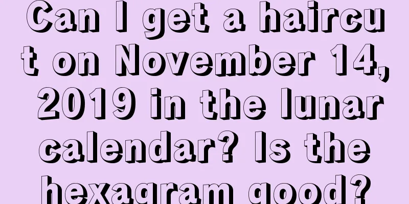 Can I get a haircut on November 14, 2019 in the lunar calendar? Is the hexagram good?
