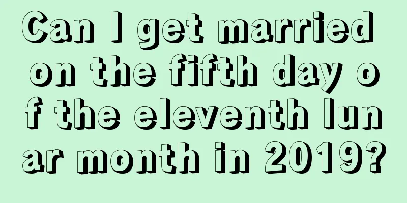 Can I get married on the fifth day of the eleventh lunar month in 2019?