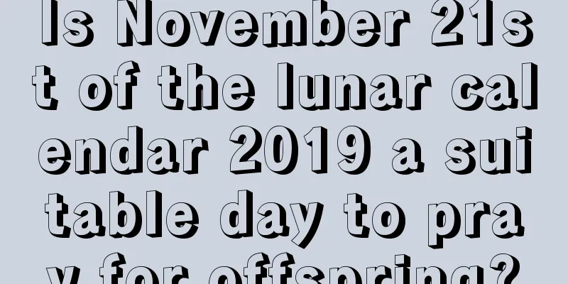 Is November 21st of the lunar calendar 2019 a suitable day to pray for offspring?