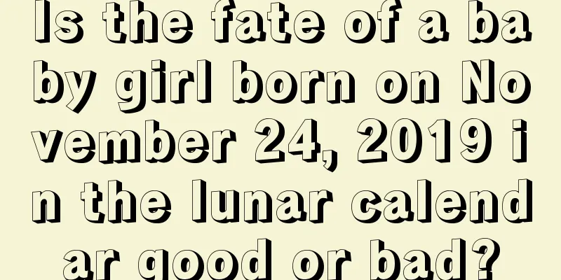 Is the fate of a baby girl born on November 24, 2019 in the lunar calendar good or bad?