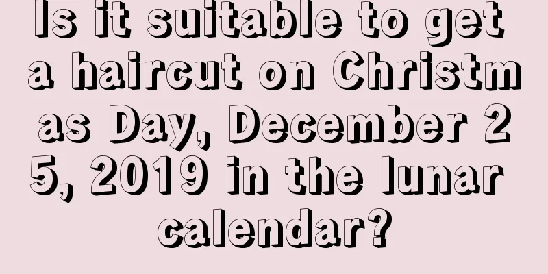 Is it suitable to get a haircut on Christmas Day, December 25, 2019 in the lunar calendar?