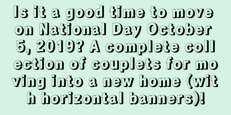 Is it a good time to move on National Day October 5, 2019? A complete collection of couplets for moving into a new home (with horizontal banners)!
