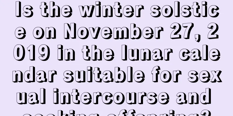 Is the winter solstice on November 27, 2019 in the lunar calendar suitable for sexual intercourse and seeking offspring?