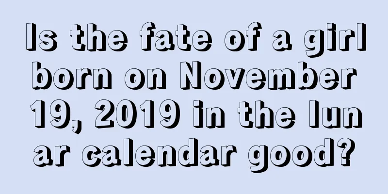 Is the fate of a girl born on November 19, 2019 in the lunar calendar good?