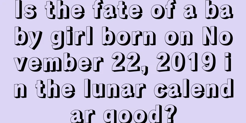 Is the fate of a baby girl born on November 22, 2019 in the lunar calendar good?