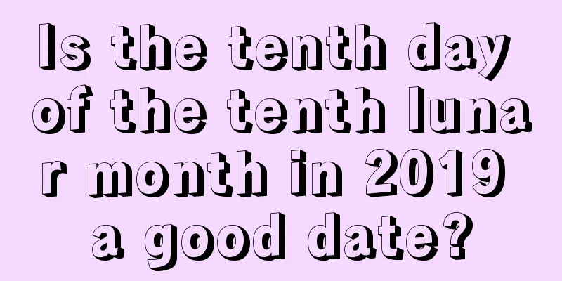 Is the tenth day of the tenth lunar month in 2019 a good date?