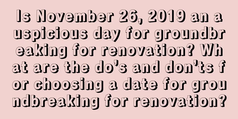 Is November 26, 2019 an auspicious day for groundbreaking for renovation? What are the do’s and don’ts for choosing a date for groundbreaking for renovation?