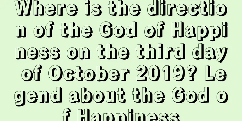 Where is the direction of the God of Happiness on the third day of October 2019? Legend about the God of Happiness