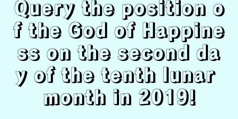 Query the position of the God of Happiness on the second day of the tenth lunar month in 2019!