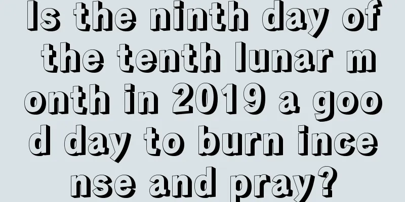 Is the ninth day of the tenth lunar month in 2019 a good day to burn incense and pray?