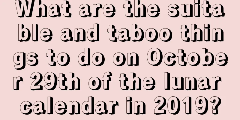 What are the suitable and taboo things to do on October 29th of the lunar calendar in 2019?