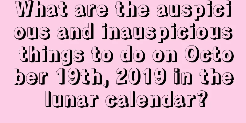 What are the auspicious and inauspicious things to do on October 19th, 2019 in the lunar calendar?