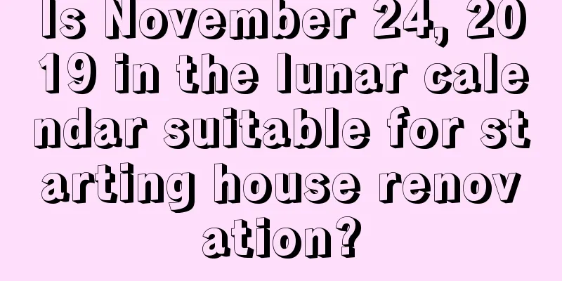 Is November 24, 2019 in the lunar calendar suitable for starting house renovation?