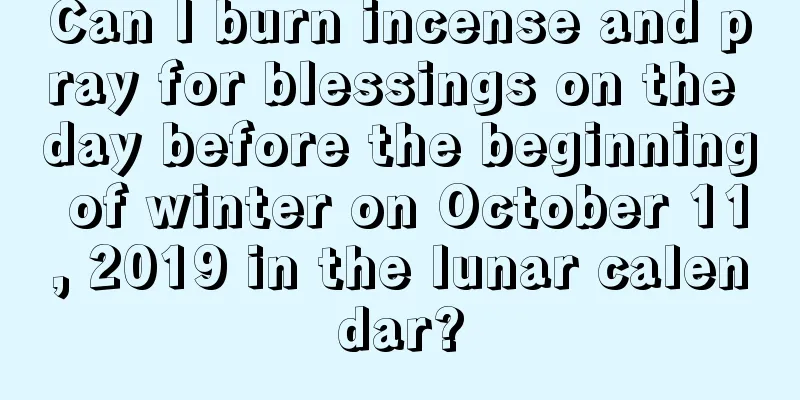 Can I burn incense and pray for blessings on the day before the beginning of winter on October 11, 2019 in the lunar calendar?