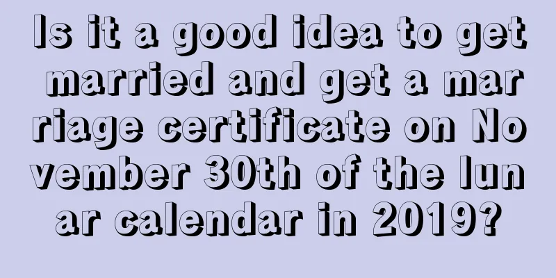 Is it a good idea to get married and get a marriage certificate on November 30th of the lunar calendar in 2019?