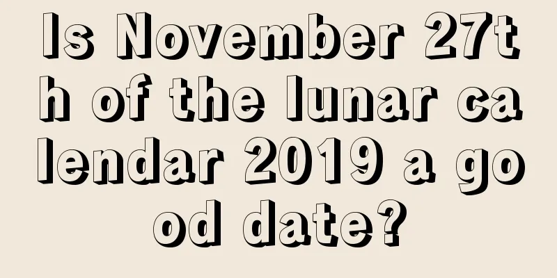 Is November 27th of the lunar calendar 2019 a good date?