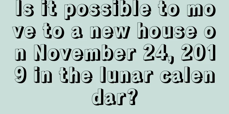 Is it possible to move to a new house on November 24, 2019 in the lunar calendar?