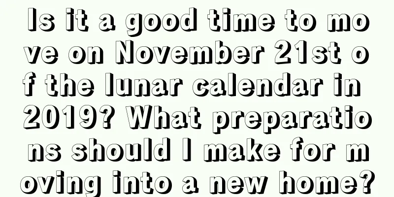 Is it a good time to move on November 21st of the lunar calendar in 2019? What preparations should I make for moving into a new home?